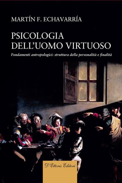 Psicologia dell'uomo virtuoso. Fondamenti antropologici: struttura della personalità e finalità - Martín F. Echavarría - ebook
