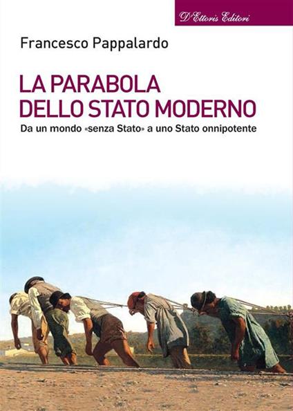 La parabola dello Stato moderno. Da un mondo «senza Stato» a uno Stato onnipotente - Francesco Pappalardo - ebook