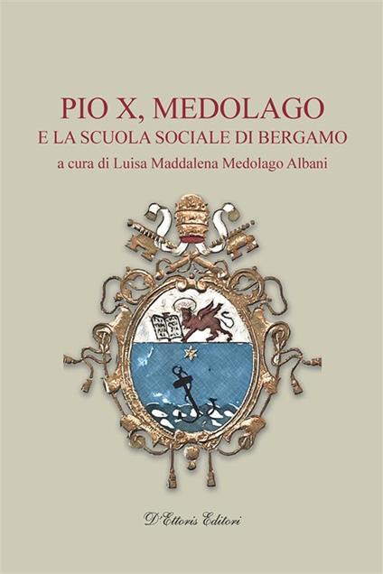 Pio X, Medolago e la scuola sociale di Bergamo - Luisa Maddalena Medolago Albani - ebook