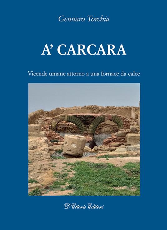 A'carcara. Vicende umane attorno a una fornace da calce - Gennaro Torchia - copertina
