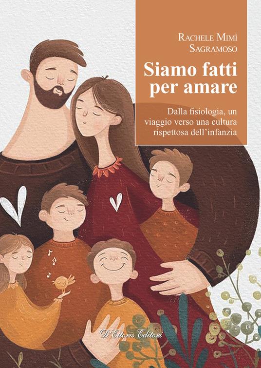 Siamo fatti per amare. Dalla fisiologia, un viaggio verso una cultura rispettosa dell’infanzia - Rachele Mimì Sagramoso - copertina