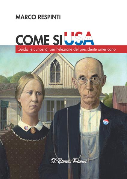 Come si USA. Guida (e curiosità) per l’elezione del presidente americano - Marco Respinti - copertina