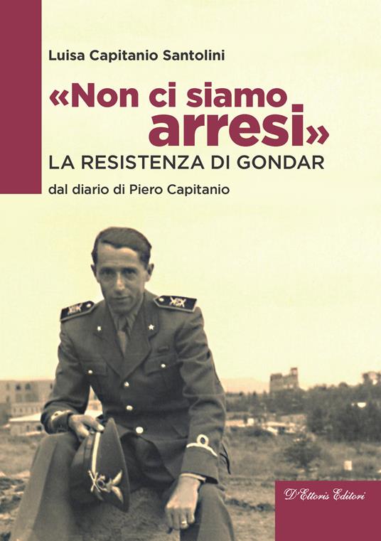 «Non ci siamo arresi». La resistenza di Gondar dal diario di Piero Capitanio - Luisa Capitanio Santolini - copertina
