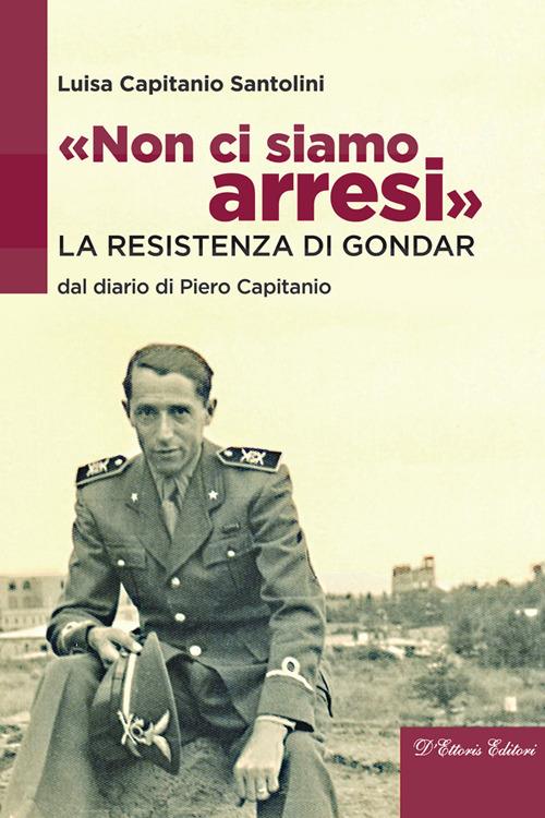 «Non ci siamo arresi». La resistenza di Gondar dal diario di Piero Capitanio - Luisa Capitanio Santolini - ebook