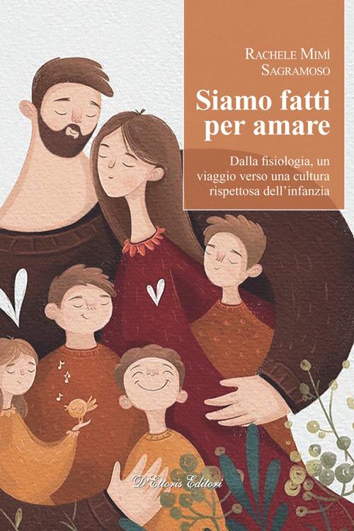 Siamo fatti per amare. Dalla fisiologia, un viaggio verso una cultura rispettosa dell'infanzia - Rachele Mimì Sagramoso - ebook