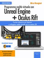 Programma realtà virtuale con Unreal Engine + Oculus Rift. Videocorso. Modulo base. Vol. 1