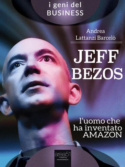 Jeff Bezos. L'uomo che ha inventato Amazon - Andrea Lattanzi Barcelò - ebook