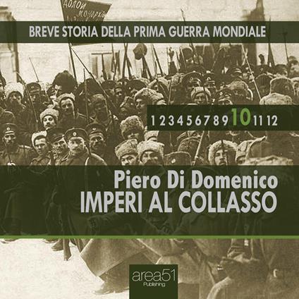 Breve storia della Prima Guerra Mondiale vol. 10 - Imperi al collasso