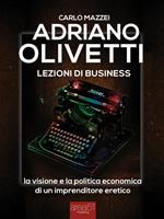 Adriano Olivetti. Lezioni di business. La visione e la politica economica di un imprenditore eretico