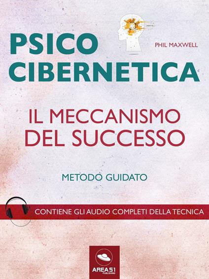 Psicocibernetica. Il meccanismo del successo. Metodo guidato - Phil Maxwell - ebook