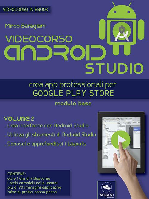 Videocorso Android Studio. Crea app professionali per Google Play Store. Vol. 2 - Mirco Baragiani - ebook