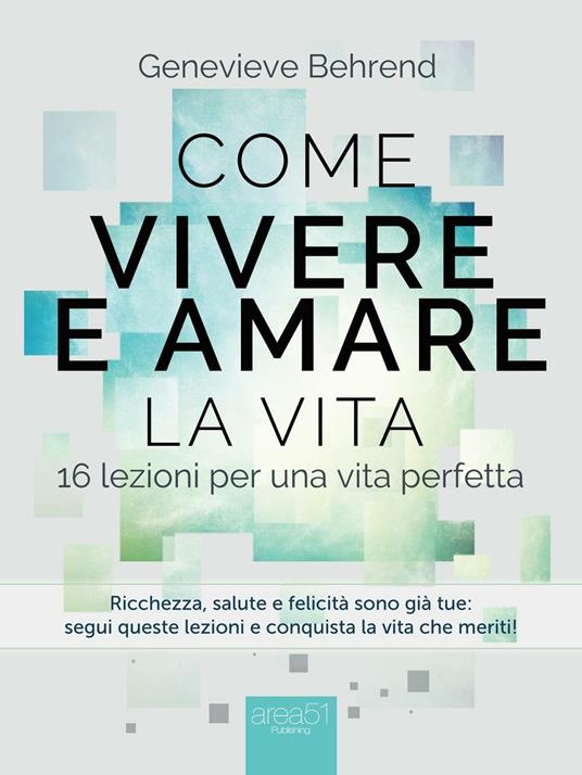 Come vivere e amare la vita. 16 lezioni per una vita perfetta - Genevieve Behrend - copertina