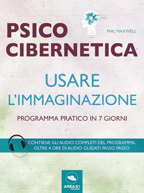 Psicocibernetica. Usare l'immaginazione. Programma pratico in 7 giorni - Phil Maxwell - ebook