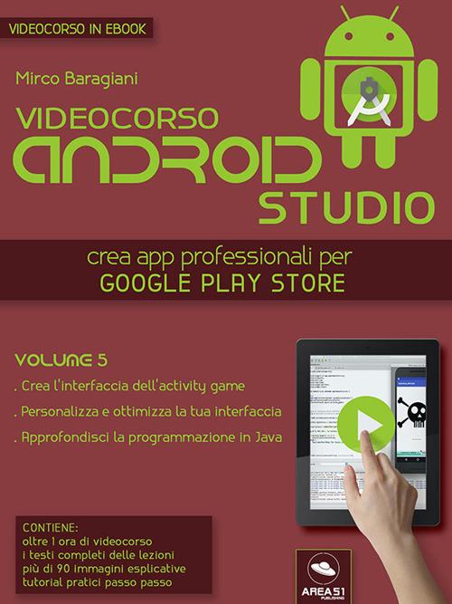Videocorso Android Studio. Crea app professionali per Google Play Store. Vol. 5 - Mirco Baragiani - ebook