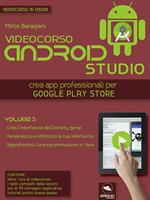 Videocorso Android Studio. Crea app professionali per Google Play Store. Vol. 5