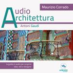 Audioarchitettura. Antoni Gaudí, Barcellona e la nuova architettura