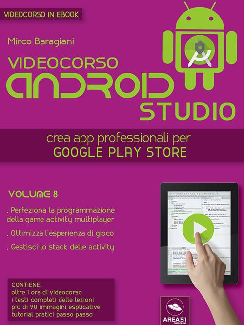 Videocorso Android Studio. Crea app professionali per Google Play Store. Vol. 8 - Mirco Baragiani - ebook