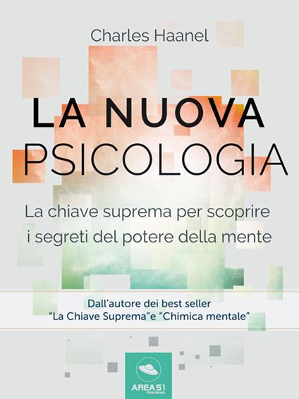 La nuova psicologia. La chiave suprema per scoprire i segreti del potere della mente - Charles Haanel - ebook