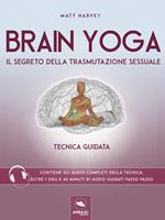 Brain Yoga. Il segreto della trasmutazione sessuale. Tecnica guidata