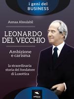 Leonardo Del Vecchio. Ambizione e carisma. La straordinaria storia del fondatore di Luxottica. Con weblink
