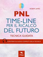 PNL. Time-line per il ricalco del futuro. Tecnica guidata. Con File audio per il download