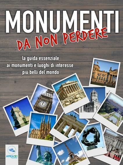 Monumenti da non perdere. La guida essenziale ai monumenti e luoghi di interesse più belli del mondo - Paolo Beltrami,Cristian Camanzi,Andrea Lattanzi Barcelò - ebook