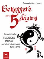 Benessere per le 5 stagioni. I princìpi della tradizione taoista per vivere in armonia tutto l'anno