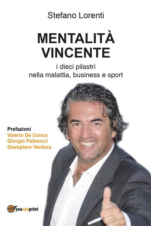 Mentalità vincente. I dieci pilastri nella malattia, business e sport - Stefano Lorenti - ebook