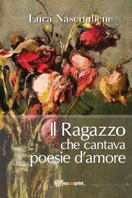 Il ragazzo che cantava poesie d'amore - Luca Nascimbene - copertina