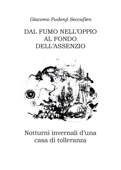 Dal fumo nell'oppio al fondo dell'assenzio - Giacomo Fudenji Seccafien - copertina