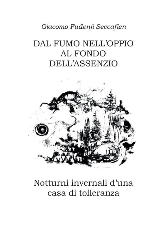 Dal fumo nell'oppio al fondo dell'assenzio - Giacomo Fudenji Seccafien - copertina