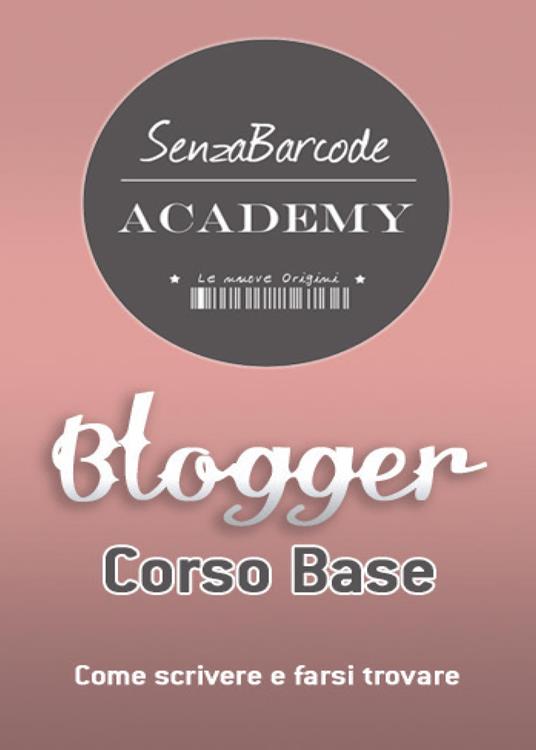 Blogger, Corso base. Come scrivere, farsi trovare e non restare impigliati nella rete - Sheyla Bobba - copertina