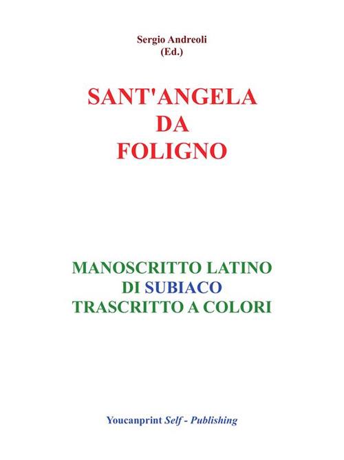 Sant'Angela da Foligno. Manoscritto latino di Subiaco trascritto a colori - Sergio Andreoli - ebook