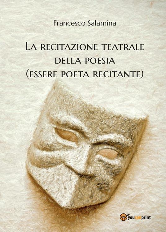 La recitazione teatrale della poesia (essere poeta recitante) - Francesco Salamina - copertina