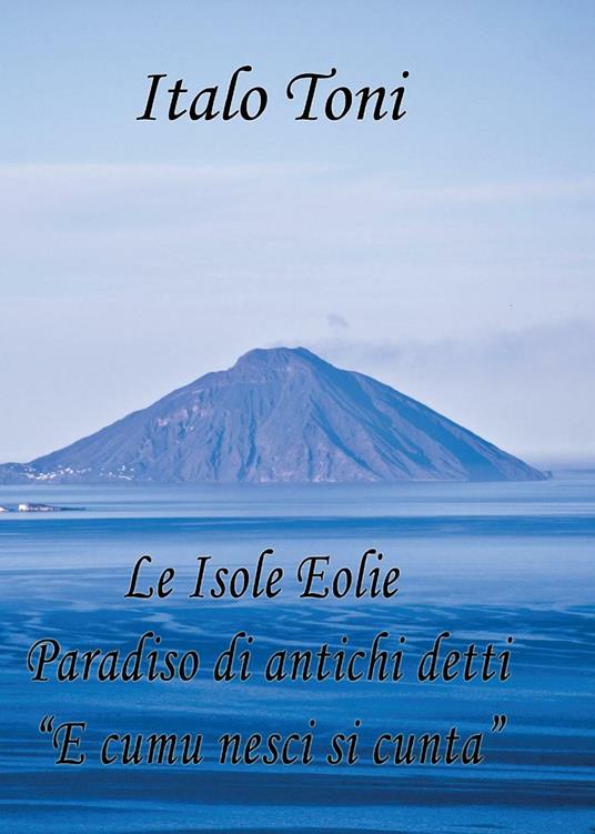Le isole Eolie paradiso di antichi detti e comu veni si cunta - Italo Toni - copertina