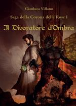 Il divoratore d'ombra. Saga della corona delle rose. Vol. 1