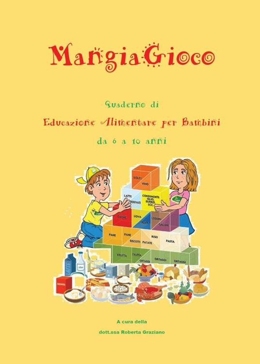 MangiaGioco. Quaderno di educazione alimentare per bambini da 6 a 10 anni. - Roberta Graziano - copertina