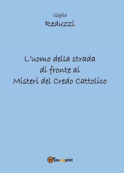 L' uomo della strada di fronte ai misteri del credo cattolico - Giglio Reduzzi - copertina