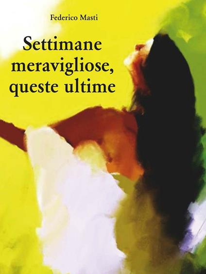 Settimane meravigliose, queste ultime - Federico Masti - copertina