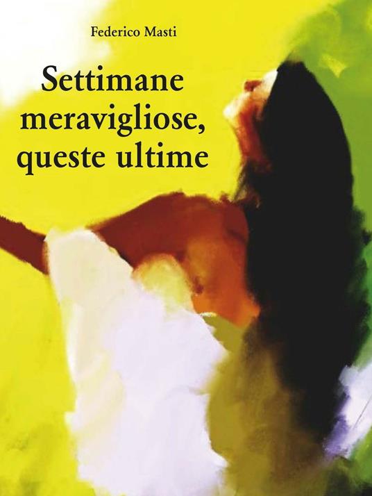 Settimane meravigliose, queste ultime - Federico Masti - copertina