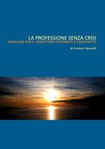 La professione senza crisi. Manuale per il venditore efficiente e soddisfatto