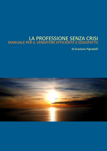 La professione senza crisi. Manuale per il venditore efficiente e soddisfatto - Graziano Pignatelli - copertina