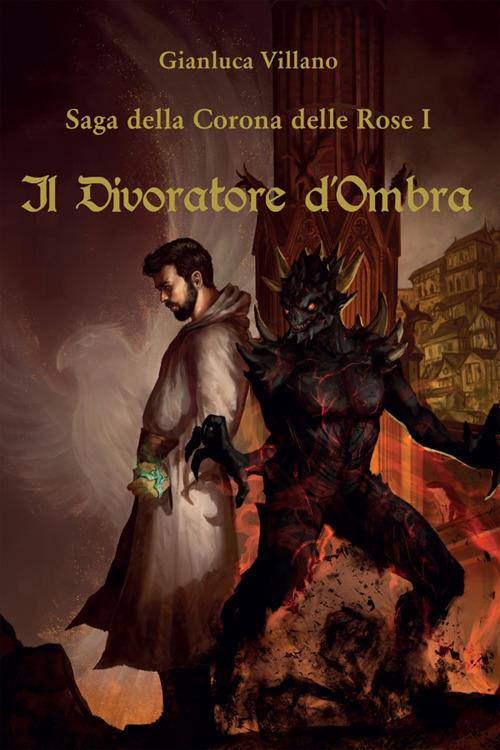 Il divoratore d'ombra. Saga della corona delle rose. Vol. 1 - Gianluca Villano - ebook