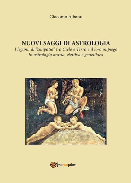 Nuovi saggi di astrologia. I legami di «simpatia» tra cielo e terra e il loro impiego in astrologia oraria, elettiva e genetliaca - Giacomo Albano - copertina