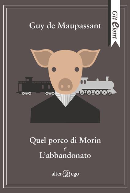Quel porco di Morin e L'abbandonato - Guy de Maupassant - copertina