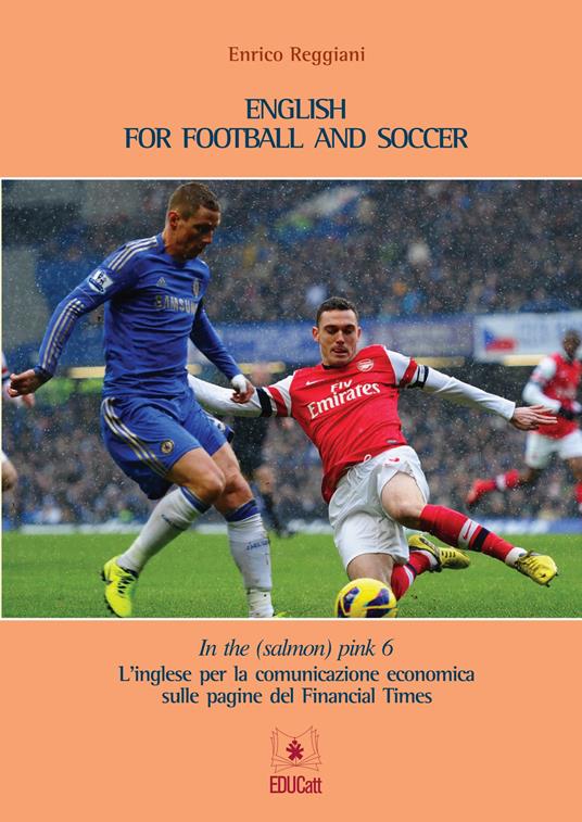 In the (salmon) pink. L'inglese per la comunicazione economica sulle pagine del «Financial Times». Ediz. italiana e inglese. Vol. 6: English for football and soccer - Enrico Reggiani - copertina
