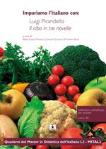 Impariamo l'italiano con: Luigi Pirandello il cibo in tre novelle. Letteratura semplificata per stranieri. Livello B1