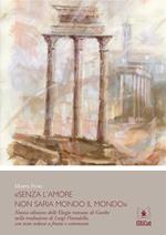 «Senza l'amore non saria mondo il mondo». Nuova edizione delle elegie romane di Goethe nella traduzione di Luigi Pirandello. Testo tedesco a fronte