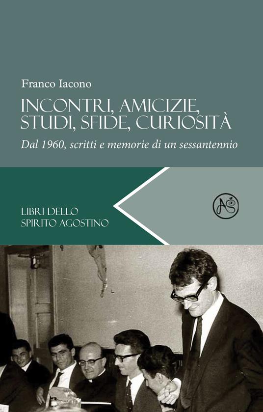 Incontri, amicizie, studi, sfide, curiosità. Dal 1960, scritti e memorie di un sessantennio - Franco Iacono - copertina