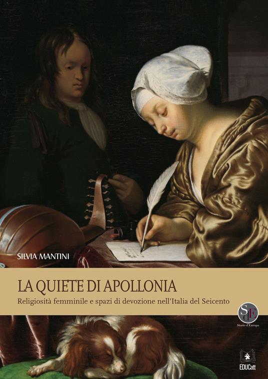 La Quiete di Apollonia. Religiosità femminile e spazi di devozione nell'Italia del Seicento - Silvia M. Mantini - copertina